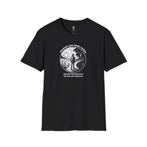 Choices you make today ... Become Consequences you live with tomorrow! Fork in the Road (Click here for important sizing info)